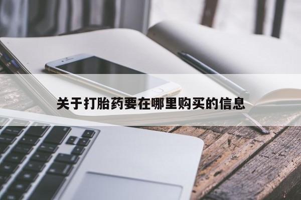 私人卖打胎药货到付款的关于打胎药要在哪里购买的信息