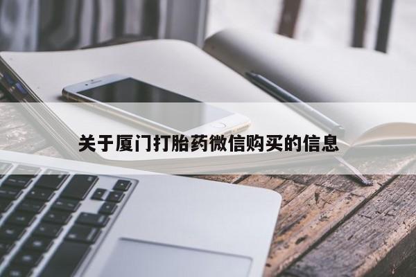 私人卖打胎药货到付款的关于厦门打胎药微信购买的信息