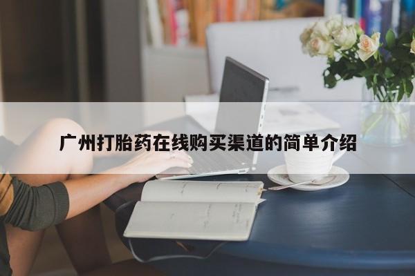 私人卖打胎药货到付款的广州打胎药在线购买渠道的简单介绍