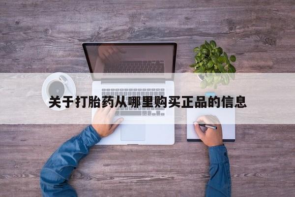 私人卖打胎药货到付款的关于打胎药从哪里购买正品的信息