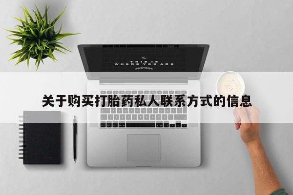 私人卖打胎药货到付款的关于购买打胎药私人联系方式的信息
