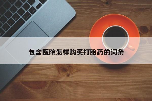 私人卖打胎药货到付款的包含医院怎样购买打胎药的词条