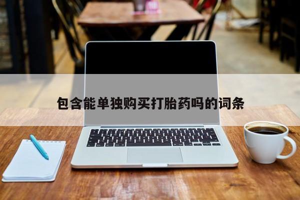 私人卖打胎药货到付款的包含能单独购买打胎药吗的词条